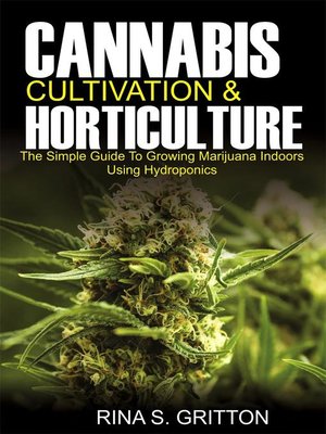 cover image of Cannabis Cultivation and Horticulture; the Simple Guide to Growing Marijuana Indoors Using Hydroponics